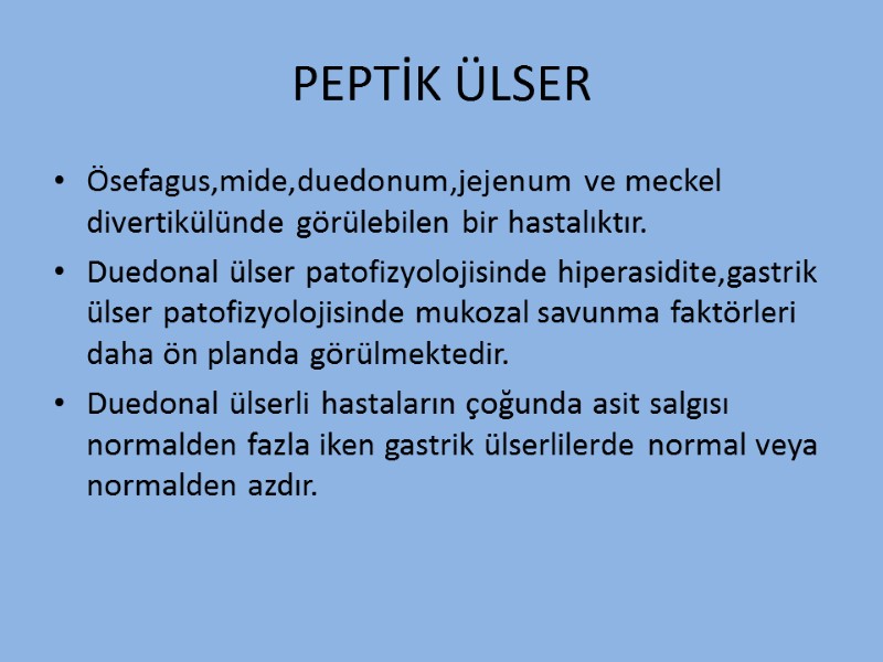 PEPTİK ÜLSER Ösefagus,mide,duedonum,jejenum ve meckel divertikülünde görülebilen bir hastalıktır. Duedonal ülser patofizyolojisinde hiperasidite,gastrik ülser